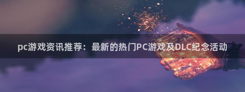 优贝娱乐下载：pc游戏资讯推荐：最新的热门PC游戏及DLC纪