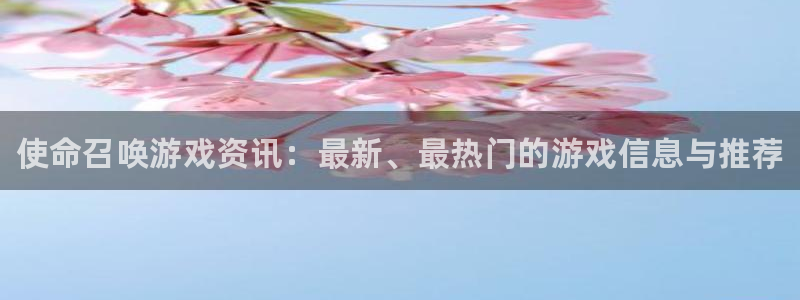 沐春优贝娱乐：使命召唤游戏资讯：最新、最热门的游戏信息与推荐
